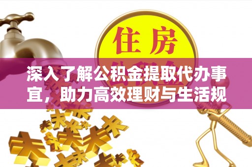 城市深入了解公积金提取代办事宜，助力高效理财与生活规划