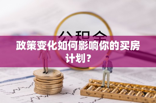 城市政策变化如何影响你的买房计划？