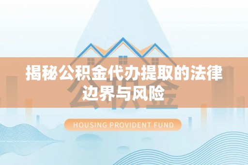 城市揭秘公积金代办提取的法律边界与风险
