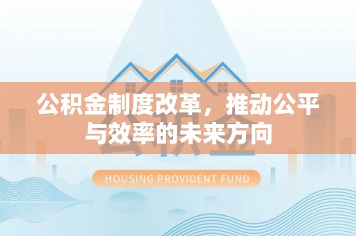 城市公积金制度改革，推动公平与效率的未来方向