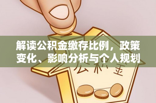 城市解读公积金缴存比例，政策变化、影响分析与个人规划