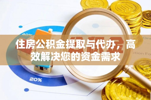 城市住房公积金提取与代办，高效解决您的资金需求
