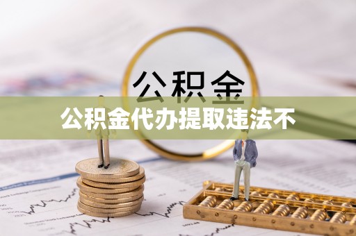 城市公积金代办提取违法不