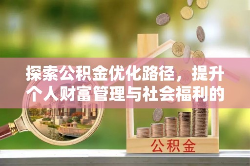 城市探索公积金优化路径，提升个人财富管理与社会福利的双赢之道