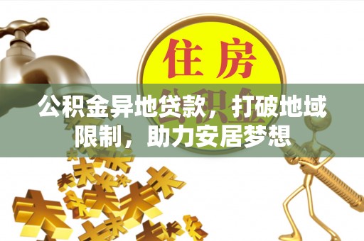 城市公积金异地贷款，打破地域限制，助力安居梦想