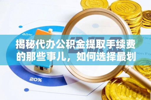 城市揭秘代办公积金提取手续费的那些事儿，如何选择最划算的服务？