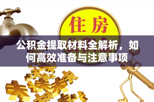 城市公积金提取材料全解析，如何高效准备与注意事项