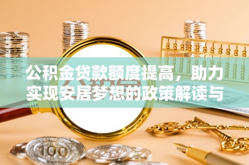 城市公积金贷款额度提高，助力实现安居梦想的政策解读与未来展望