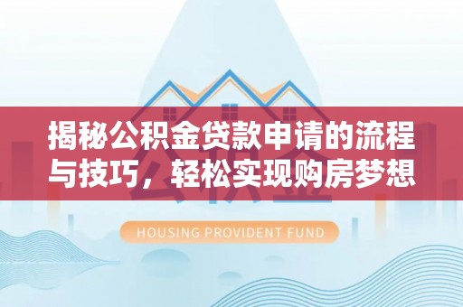 城市揭秘公积金贷款申请的流程与技巧，轻松实现购房梦想