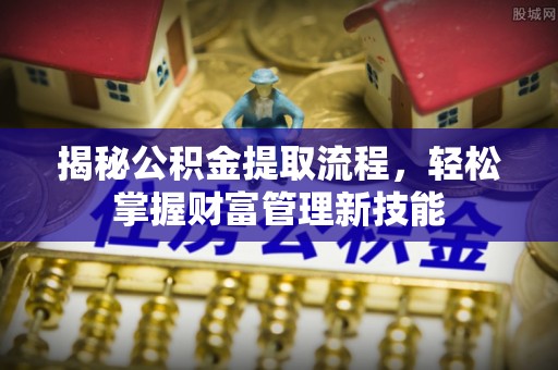 城市揭秘公积金提取流程，轻松掌握财富管理新技能