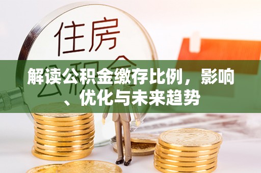 城市解读公积金缴存比例，影响、优化与未来趋势
