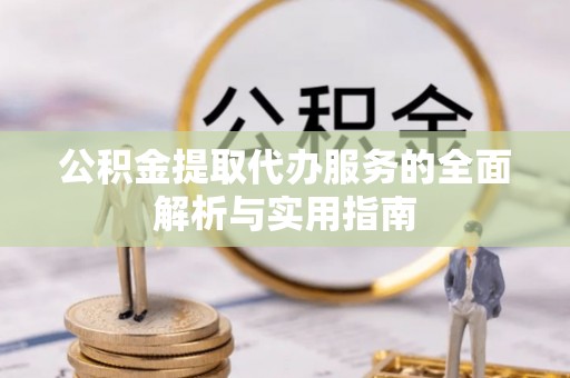 城市公积金提取代办服务的全面解析与实用指南