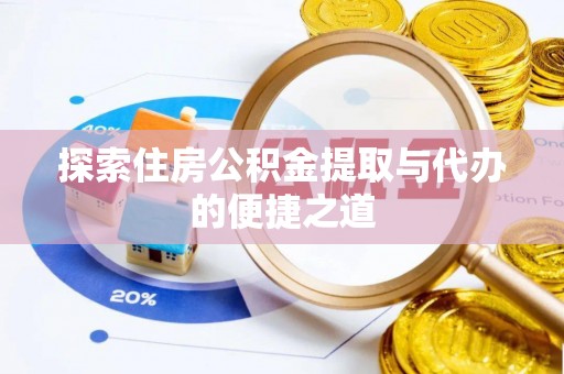 城市探索住房公积金提取与代办的便捷之道