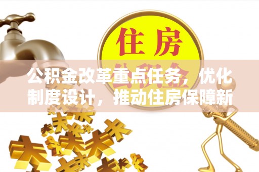 城市公积金改革重点任务，优化制度设计，推动住房保障新发展