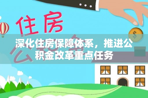 城市深化住房保障体系，推进公积金改革重点任务