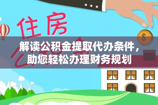 城市解读公积金提取代办条件，助您轻松办理财务规划