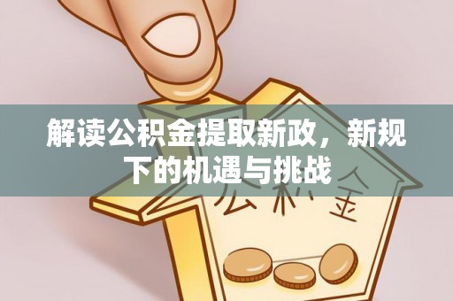 城市解读公积金提取新政，新规下的机遇与挑战
