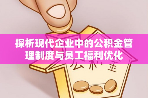 城市探析现代企业中的公积金管理制度与员工福利优化