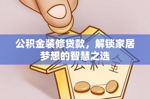 城市公积金装修贷款，解锁家居梦想的智慧之选