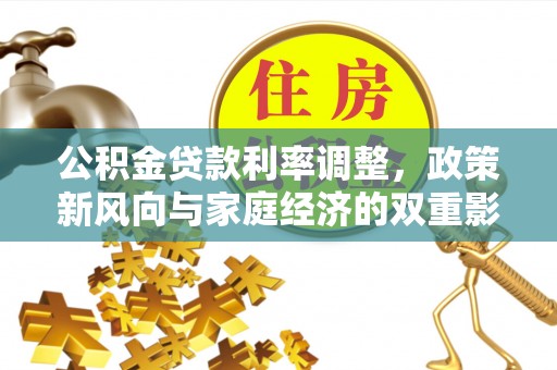 城市公积金贷款利率调整，政策新风向与家庭经济的双重影响