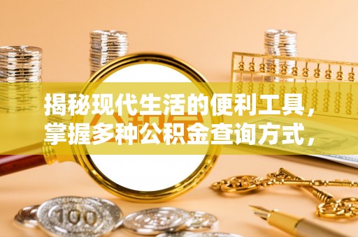 城市揭秘现代生活的便利工具，掌握多种公积金查询方式，让财富管理更轻松