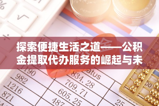 城市探索便捷生活之道——公积金提取代办服务的崛起与未来