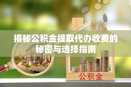 城市揭秘公积金提取代办收费的秘密与选择指南