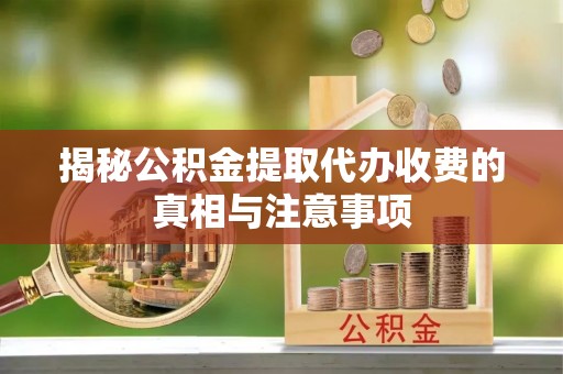 城市揭秘公积金提取代办收费的真相与注意事项