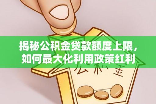 城市揭秘公积金贷款额度上限，如何最大化利用政策红利