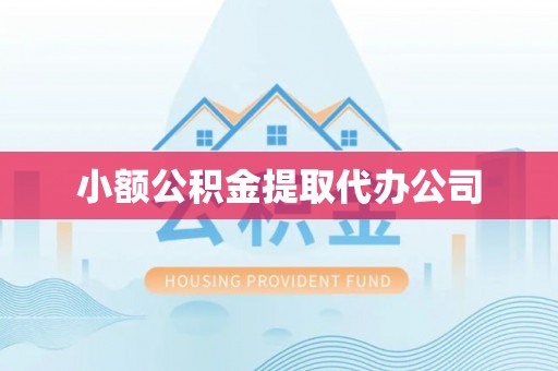 城市小额公积金提取代办公司