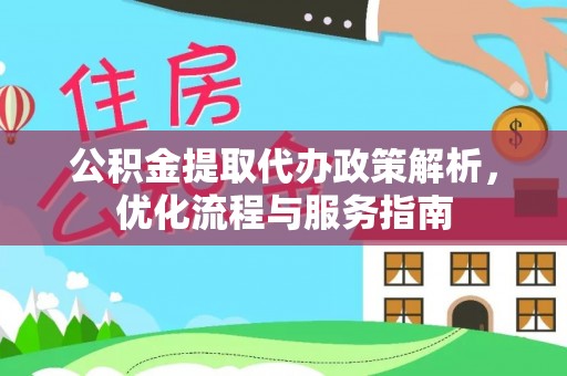 城市公积金提取代办政策解析，优化流程与服务指南