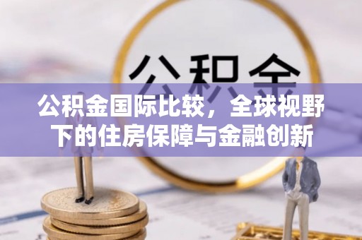 城市公积金国际比较，全球视野下的住房保障与金融创新