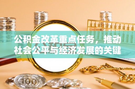 城市公积金改革重点任务，推动社会公平与经济发展的关键一步