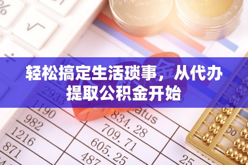 城市轻松搞定生活琐事，从代办提取公积金开始