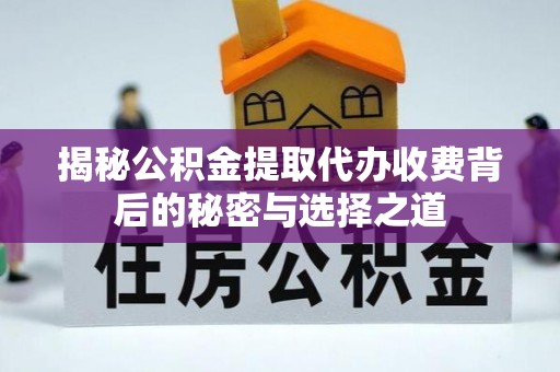 城市揭秘公积金提取代办收费背后的秘密与选择之道