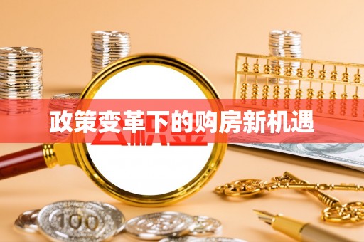 城市政策变革下的购房新机遇