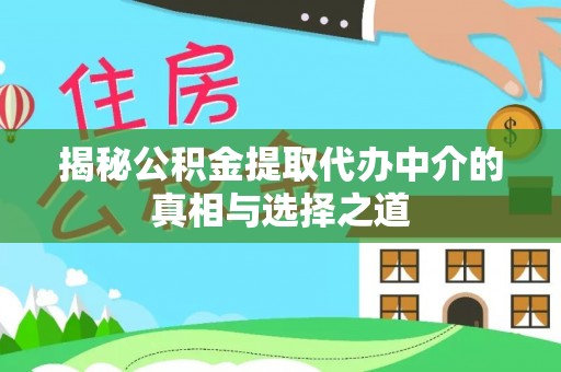 城市揭秘公积金提取代办中介的真相与选择之道