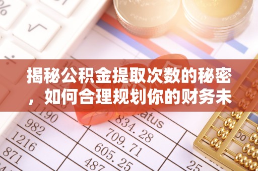 城市揭秘公积金提取次数的秘密，如何合理规划你的财务未来