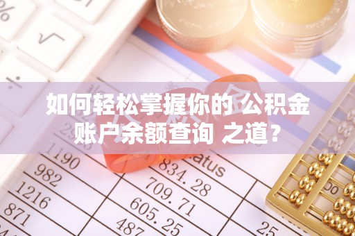 城市如何轻松掌握你的 公积金账户余额查询 之道？