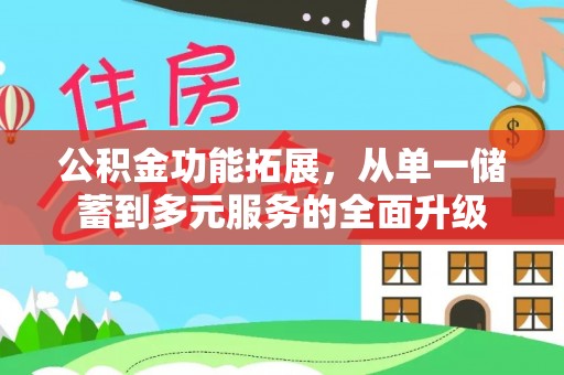城市公积金功能拓展，从单一储蓄到多元服务的全面升级