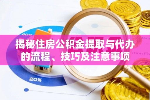 城市揭秘住房公积金提取与代办的流程、技巧及注意事项