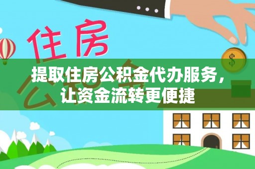 城市提取住房公积金代办服务，让资金流转更便捷