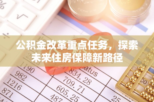 城市公积金改革重点任务，探索未来住房保障新路径