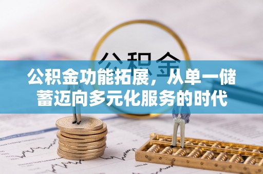 城市公积金功能拓展，从单一储蓄迈向多元化服务的时代