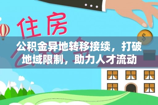 城市公积金异地转移接续，打破地域限制，助力人才流动