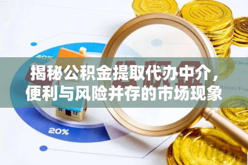 城市揭秘公积金提取代办中介，便利与风险并存的市场现象
