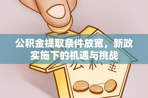 城市公积金提取条件放宽，新政实施下的机遇与挑战
