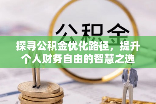 城市探寻公积金优化路径，提升个人财务自由的智慧之选