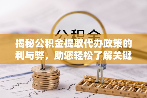 城市揭秘公积金提取代办政策的利与弊，助您轻松了解关键要点