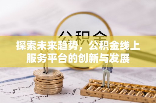 城市探索未来趋势，公积金线上服务平台的创新与发展